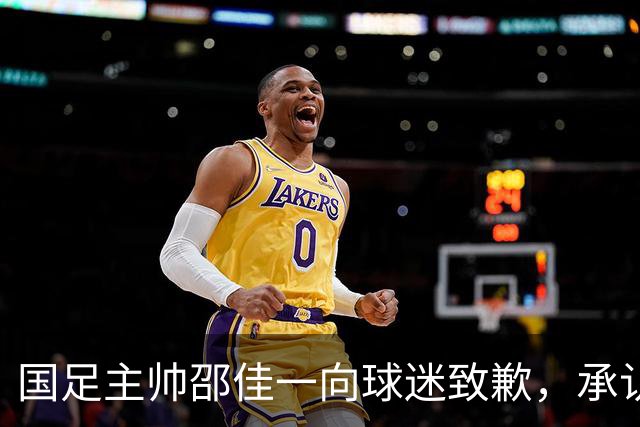 国足主帅邵佳一向球迷致歉，承认三连败之痛并展望未来